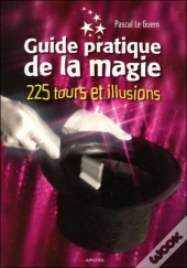 Guide Pratique De La Magie ; 225 Tours Et Illusions