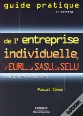 Guide Pratique De L'Entreprise Individuelle, L'Eurl, La Sasu, La Selu Pour Se Mettre À Son Compte (4e Édition)