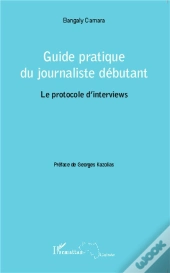Guide Pratique Du Journaliste Débutant ; Le Protocole D'Interviews