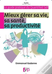 Guide Pratique Du Quantified Self ; Mieux Gérer Sa Vie, Sa Santé Productivité