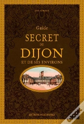 Guide Secret De Dijon Et De Ses Environs