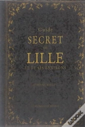 Guide Secret De Lille Et De Ses Environs