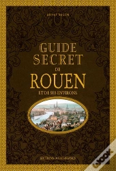 Guide Secret De Rouen Et De Ses Environs