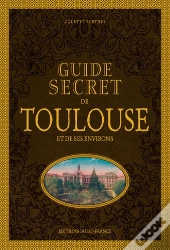 Guide Secret De Toulouse Et Ses Environs