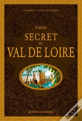 Guide Secret Du Val De Loire (2e Édition)