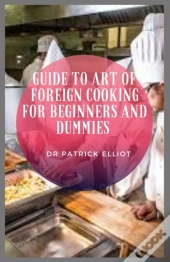 Guide To Art Of Foreign Cooking For Beginners And Dummies