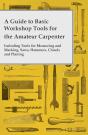 Guide To Basic Workshop Tools For The Amateur Carpenter - Including Tools For Measuring And Marking, Saws, Hammers, Chisels And Planning - Preview