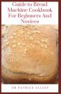 Guide To Bread Machine Cookbook For Beginners And Novices - Preview
