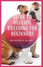 Guide To Bulldog Breeding For Beginners - Preview