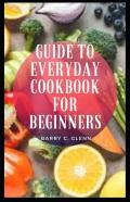 Guide To Everyday Cookbook For Beginners