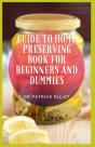 Guide To Home Preserving Book For Beginners And Dummies - Preview