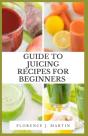 Guide To Juicing Recipes For Beginners - Preview