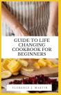 Guide To Life Changing Cookbook For Beginners - Preview