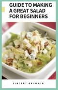 Guide To Making A Great Salad For Beginners