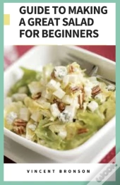 Guide To Making A Great Salad For Beginners