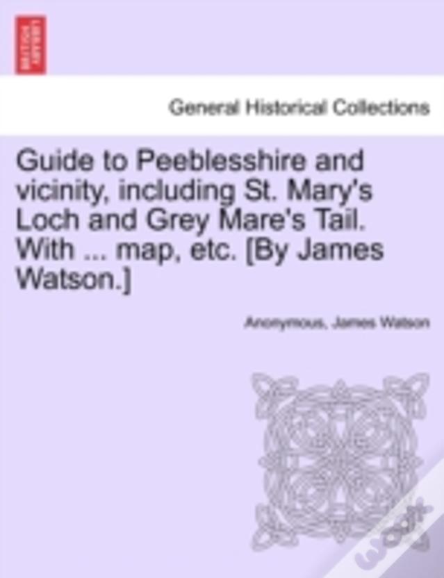 Guide To Peeblesshire And Vicinity, Including St. Mary'S Loch And Grey Mare'S Tail. With ... Map, Etc. (By James Watson.)