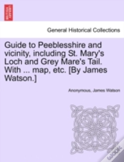Capa do artigo Guide To Peeblesshire And Vicinity, Including St. Mary'S Loch And Grey Mare'S Tail. With ... Map, Etc. (By James Watson.)