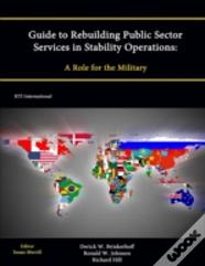 Guide To Rebuilding Public Sector Services In Stability Operations: A Role For The Military