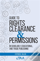 Guide To Rights Clearance & Permissions In Scholarly, Educational, And Trade Publishing