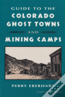 Guide To The Colorado Ghost Towns And Mining Camps