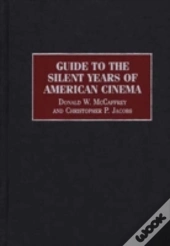 Guide To The Silent Years Of American Cinema