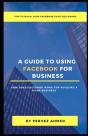 Guide To Using Facebook For Business - Preview