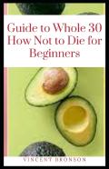 Guide To Whole 30 How Not To Die For Beginners
