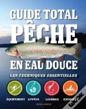 Guide Total Pêche En Eau Douce ; Les Techniques Essentielles
