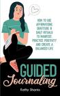 Guided Journaling: How To Use Affirmations, Gratitude And Daily Rituals To Manifest, Practice Positivity And Create A Balanced Life - Preview