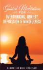 Guided Meditations For Overthinking, Anxiety, Depression& Mindfulness Meditation Scripts For Beginners & For Sleep, Self-Hypnosis, Insomnia, Self-Healing, Deep Relaxation& Stress-Relief - Preview