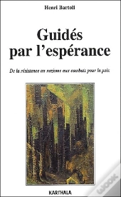 Guidés Par L'Espérance ; De La Résistance Au Nazisme Aux Combats Pour La Paix