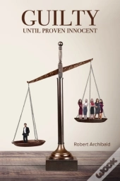 Guilty Until Proven Innocent