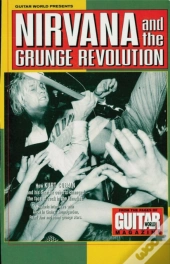 Guitar World Presents Nirvana And The Grunge Revolution