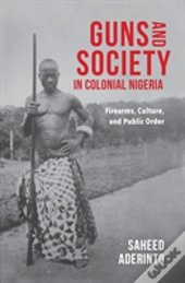 Guns And Society In Colonial Nigeria