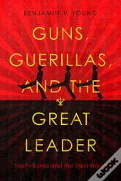 Guns, Guerillas, And The Great Leader