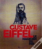 Gustave Eiffel ; Le Magicien Du Fer