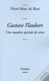 Gustave Flaubert ; Une Manière Spéciale De Vivre