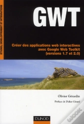 Gwt ; Créer De Applications Web Interactives Avec Google Web Toolkit (Versions 1.7 Et 2.0)