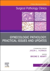 Gynecologic Pathology:  Practical Issues And Updates, An Issue Of Surgical Pathology Clinics