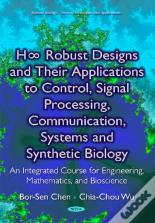 H8 Robust Designs & Their Applications To Control, Signal Processing, Communication, Systems & Synthetic Biology
