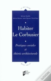 Habiter Le Corbusier. Pratiques Sociales Et Théorie Architecturale