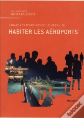 Habiter Les Aeroports. Apercus D'Une Urbanite Future Entre Architecture Et Art