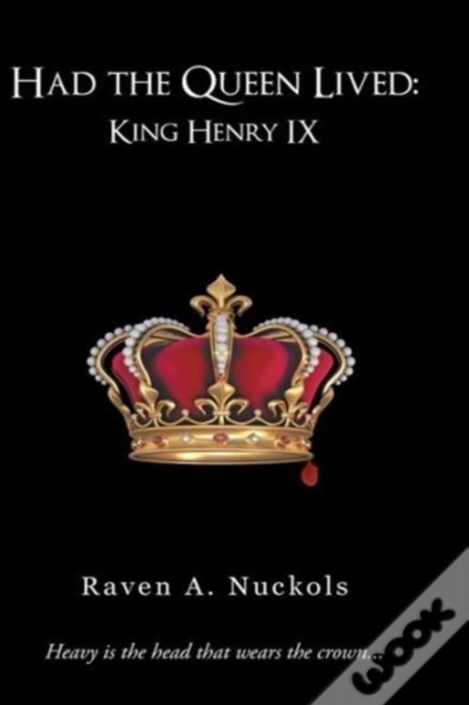 Had The Queen Lived: King Henry Ix