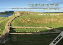 Hadrianâ€™S Wall: A Study In Archaeological Exploration And Interpretation