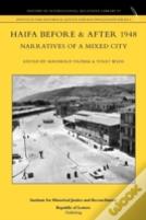 Haifa Before & After 1948 - Narratives Of A Mixed City