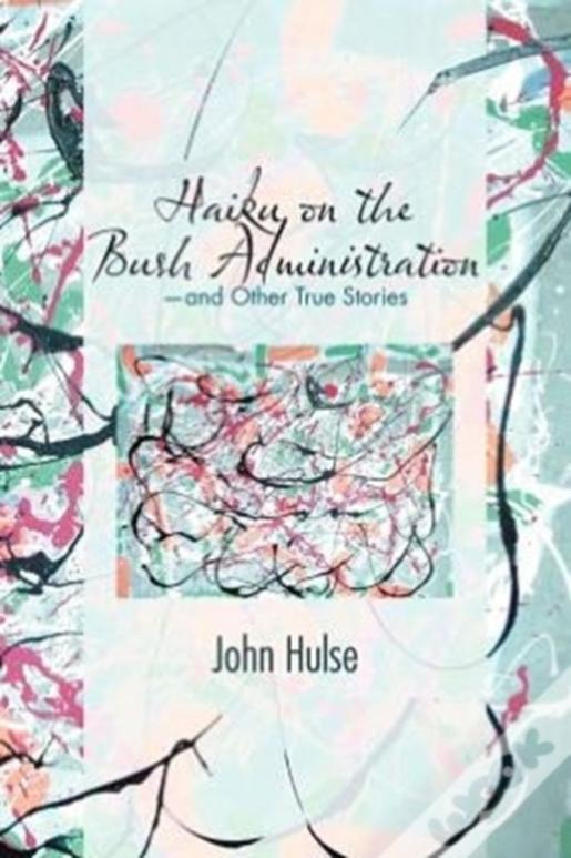 Haiku On The Bush Administration: -And Other True Stories