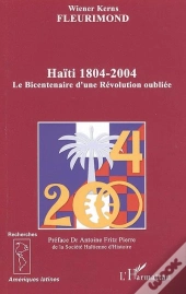 Haiti, 1804-2004 ; Le Bicentenaire D'Une Revolution Oubliee
