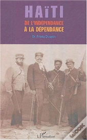 Haiti ; De L'Independance A La Dependance