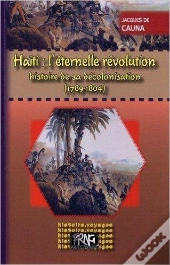 Haïti, L'Éternelle Révolution ; Histoire De Sa Décolonisation 1789-1804
