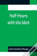 Half-Hours With The Idiot